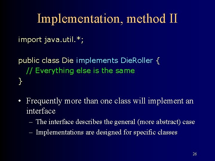 Implementation, method II import java. util. *; public class Die implements Die. Roller {