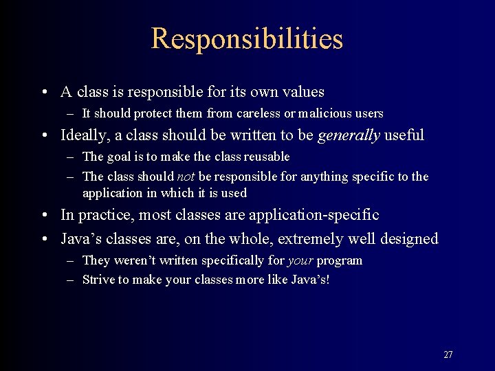 Responsibilities • A class is responsible for its own values – It should protect
