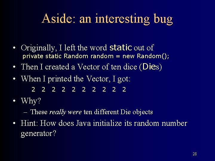Aside: an interesting bug • Originally, I left the word static out of private Aside: an interesting bug • Originally, I left the word static out of private
