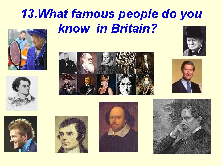 13. What famous people do you know in Britain? 