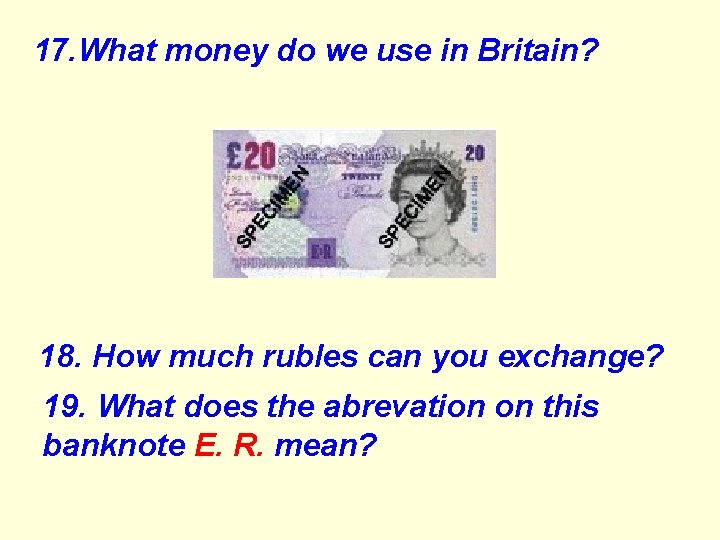 17. What money do we use in Britain? 18. How much rubles can you