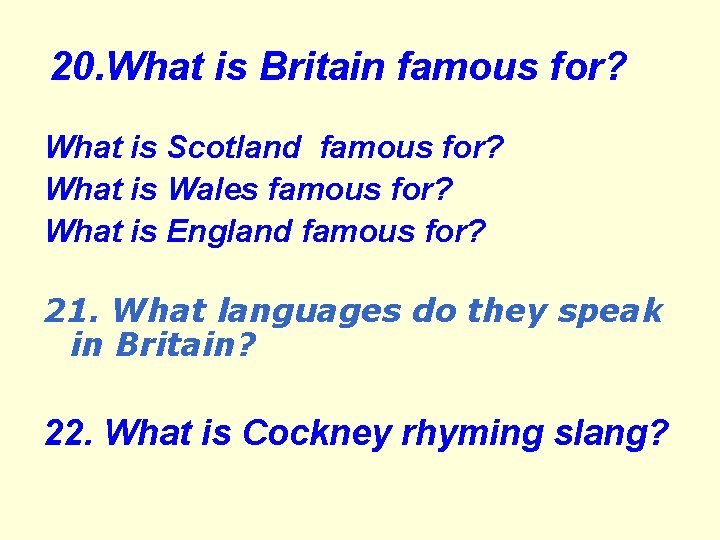 20. What is Britain famous for? What is Scotland famous for? What is Wales