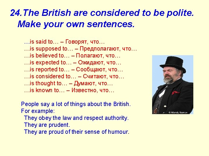 24. The British are considered to be polite. Make your own sentences. …is said