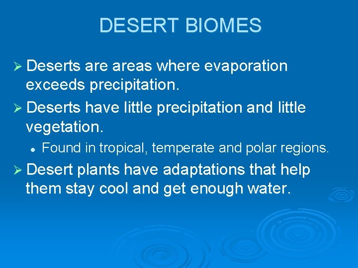 DESERT BIOMES Ø Deserts areas where evaporation exceeds precipitation. Ø Deserts have little precipitation