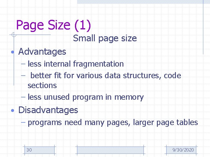 Page Size (1) Small page size • Advantages – less internal fragmentation – better