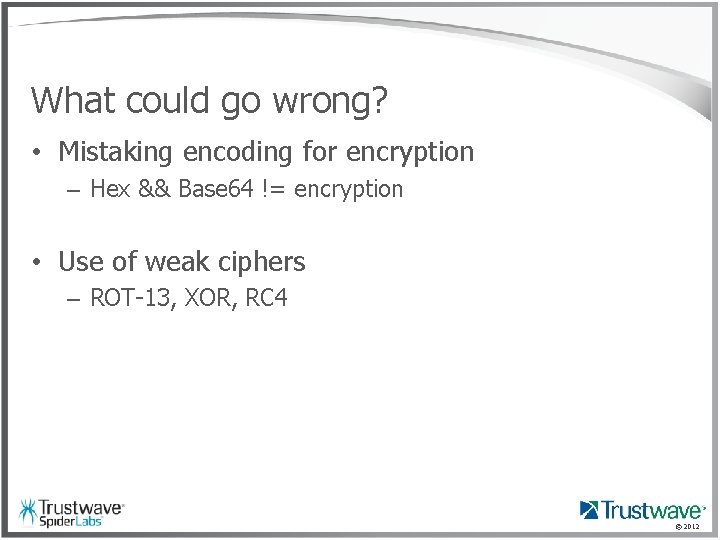 What could go wrong? • Mistaking encoding for encryption – Hex && Base 64