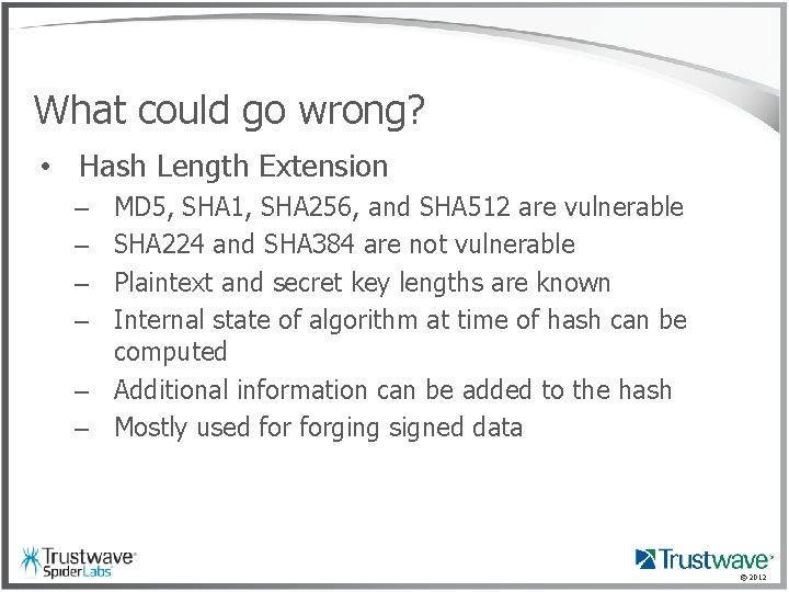 What could go wrong? • Hash Length Extension MD 5, SHA 1, SHA 256,