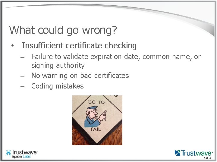 What could go wrong? • Insufficient certificate checking – Failure to validate expiration date,