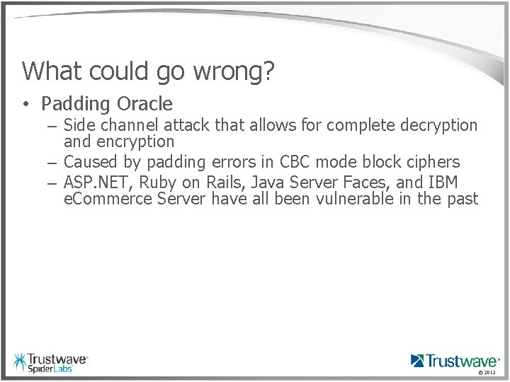 What could go wrong? • Padding Oracle – Side channel attack that allows for