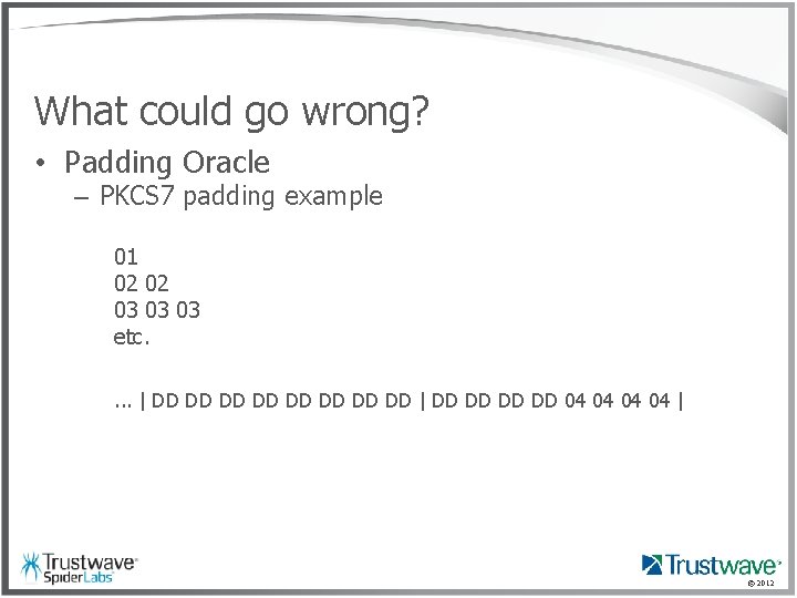 What could go wrong? • Padding Oracle – PKCS 7 padding example 01 02