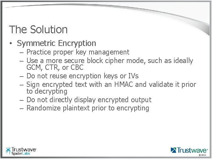 The Solution • Symmetric Encryption – Practice proper key management – Use a more