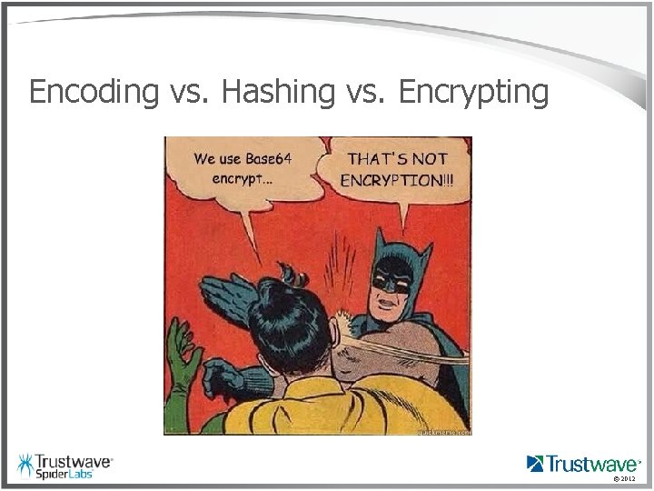 Encoding vs. Hashing vs. Encrypting © 2012 