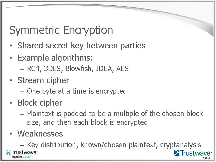 Symmetric Encryption • Shared secret key between parties • Example algorithms: – RC 4,