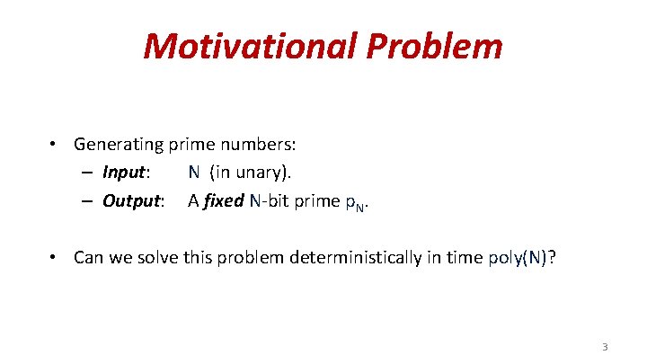 Motivational Problem • Generating prime numbers: – Input: N (in unary). – Output: A