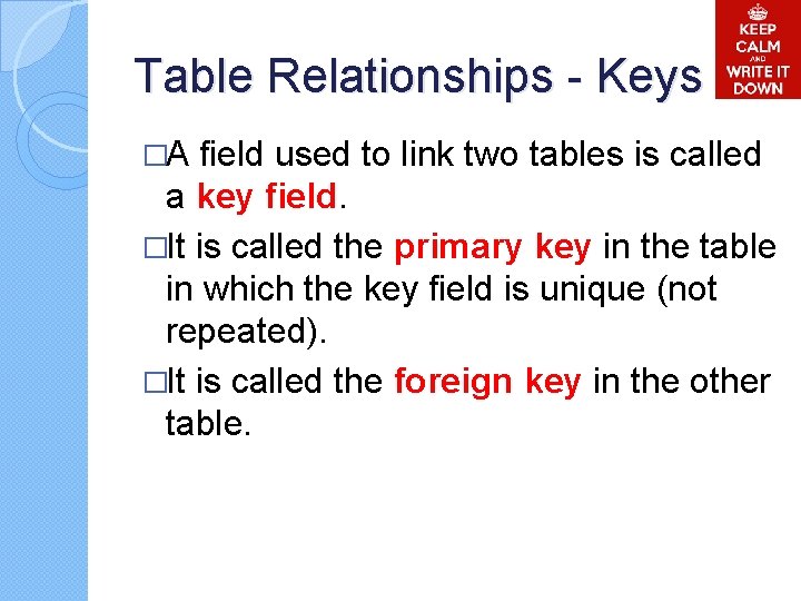 Table Relationships - Keys �A field used to link two tables is called a Table Relationships - Keys �A field used to link two tables is called a