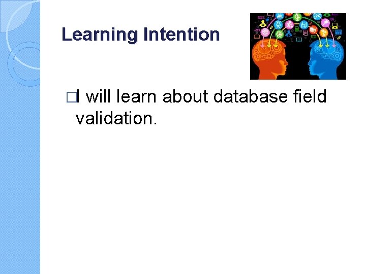Learning Intention �I will learn about database field validation. Learning Intention �I will learn about database field validation.
