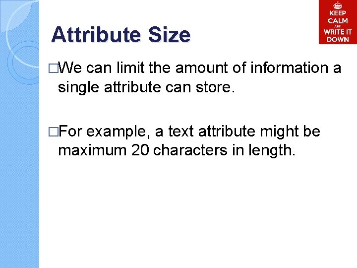 Attribute Size �We can limit the amount of information a single attribute can store. Attribute Size �We can limit the amount of information a single attribute can store.