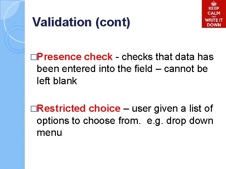 Validation (cont) �Presence check - checks that data has been entered into the field Validation (cont) �Presence check - checks that data has been entered into the field