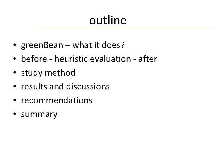 outline • • • green. Bean – what it does? before - heuristic evaluation
