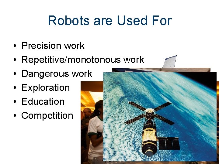 Robots are Used For • • • Precision work Repetitive/monotonous work Dangerous work Exploration