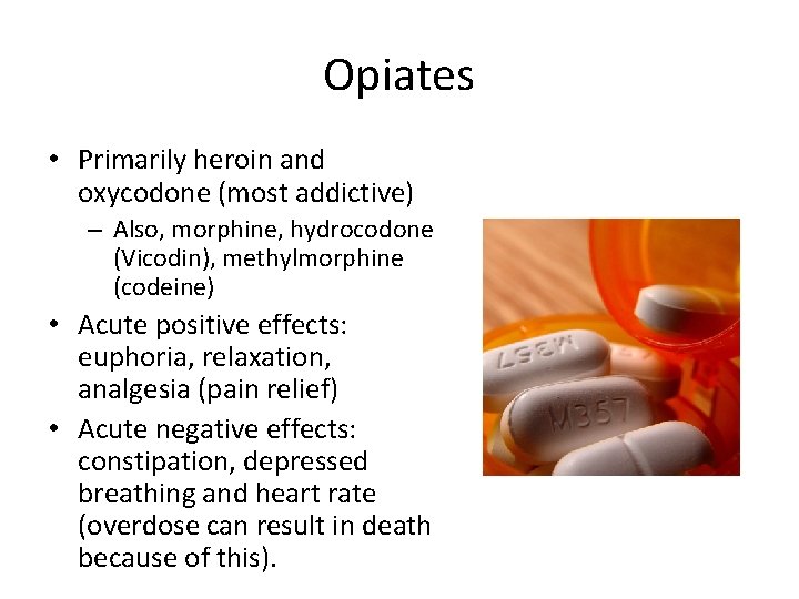Opiates • Primarily heroin and oxycodone (most addictive) – Also, morphine, hydrocodone (Vicodin), methylmorphine