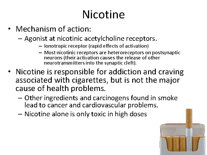 Nicotine • Mechanism of action: – Agonist at nicotinic acetylcholine receptors. – Ionotropic receptor