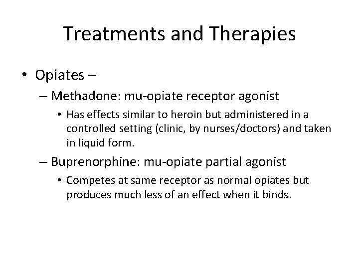 Treatments and Therapies • Opiates – – Methadone: mu-opiate receptor agonist • Has effects