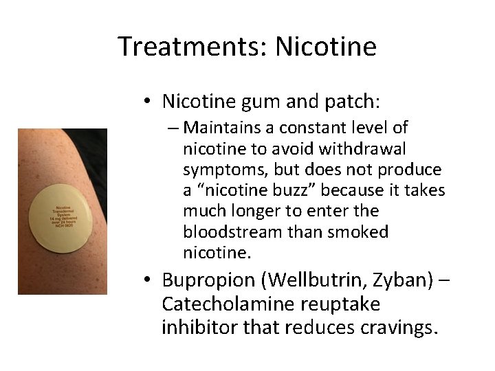 Treatments: Nicotine • Nicotine gum and patch: – Maintains a constant level of nicotine