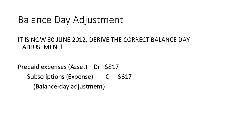 Balance Day Adjustment IT IS NOW 30 JUNE 2012, DERIVE THE CORRECT BALANCE DAY