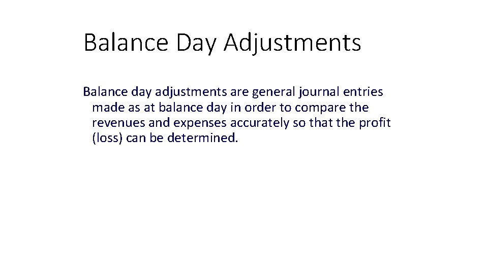 Balance Day Adjustments Balance day adjustments are general journal entries made as at balance