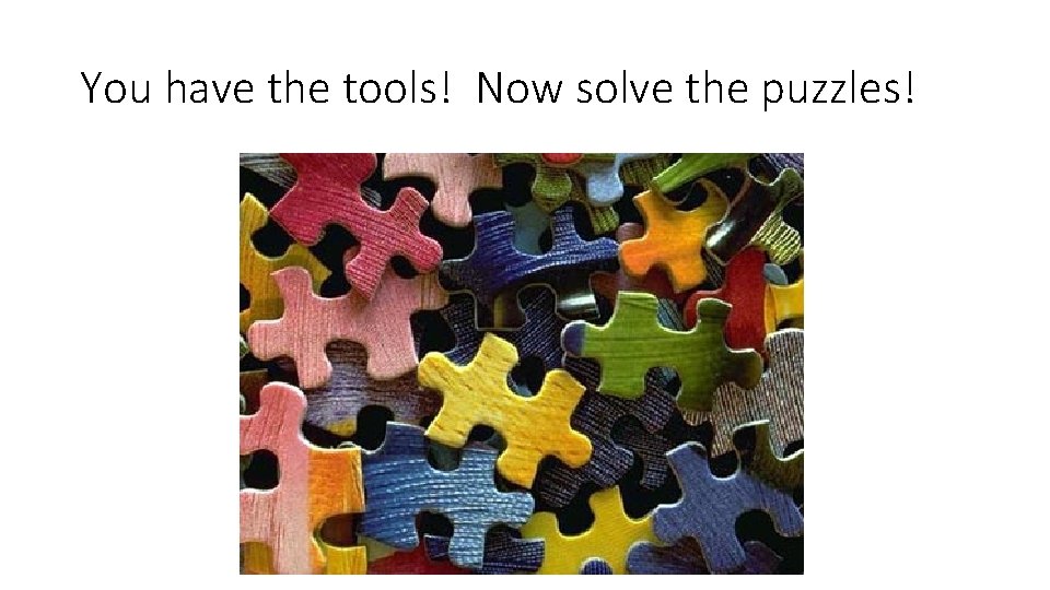 You have the tools! Now solve the puzzles! 
