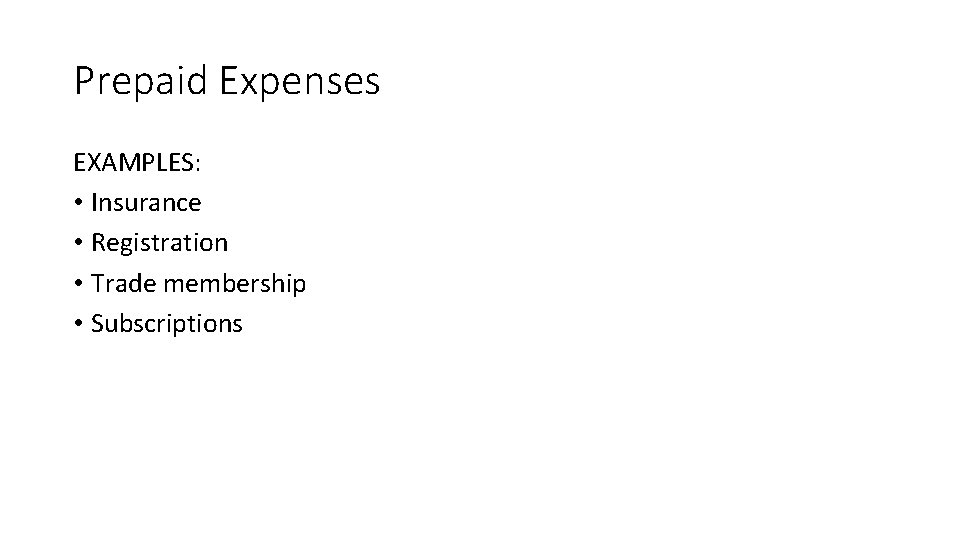 Prepaid Expenses EXAMPLES: • Insurance • Registration • Trade membership • Subscriptions 