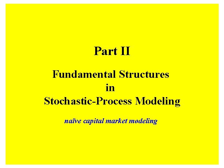 Part II Fundamental Structures in Stochastic-Process Modeling naïve capital market modeling 