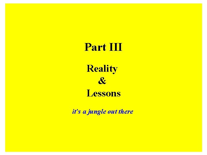 Part III Reality & Lessons it’s a jungle out there 