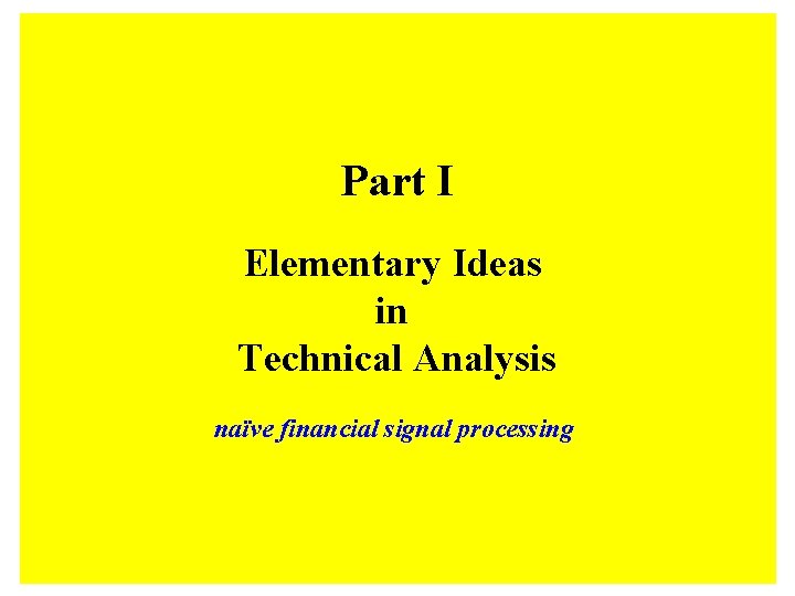 Part I Elementary Ideas in Technical Analysis naïve financial signal processing 