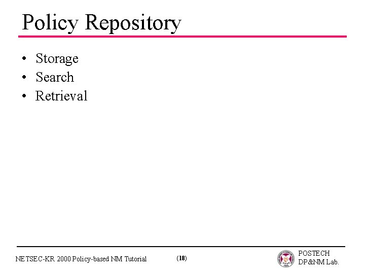 Policy Repository • Storage • Search • Retrieval NETSEC-KR 2000 Policy-based NM Tutorial (18)