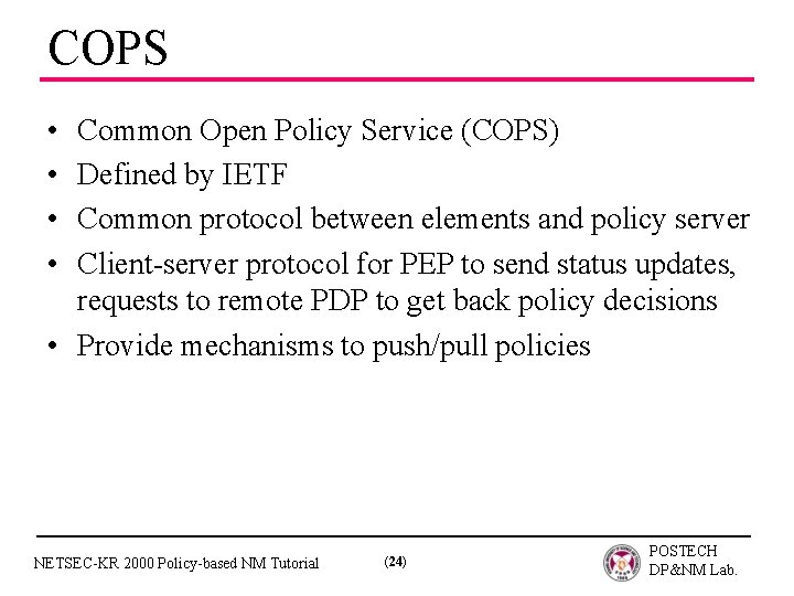 COPS • • Common Open Policy Service (COPS) Defined by IETF Common protocol between