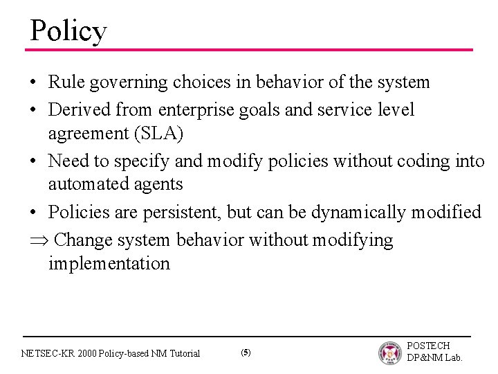 Policy • Rule governing choices in behavior of the system • Derived from enterprise