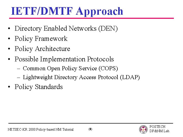 IETF/DMTF Approach • • Directory Enabled Networks (DEN) Policy Framework Policy Architecture Possible Implementation