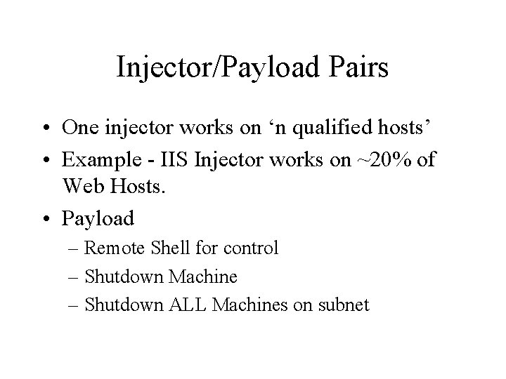 Injector/Payload Pairs • One injector works on ‘n qualified hosts’ • Example - IIS