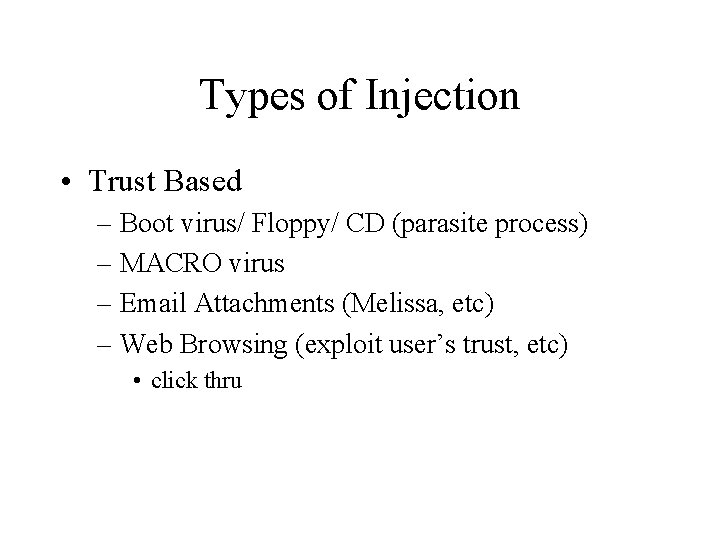 Types of Injection • Trust Based – Boot virus/ Floppy/ CD (parasite process) –