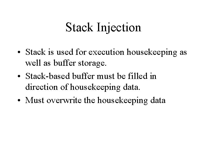 Stack Injection • Stack is used for execution housekeeping as well as buffer storage.