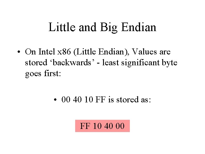 Little and Big Endian • On Intel x 86 (Little Endian), Values are stored