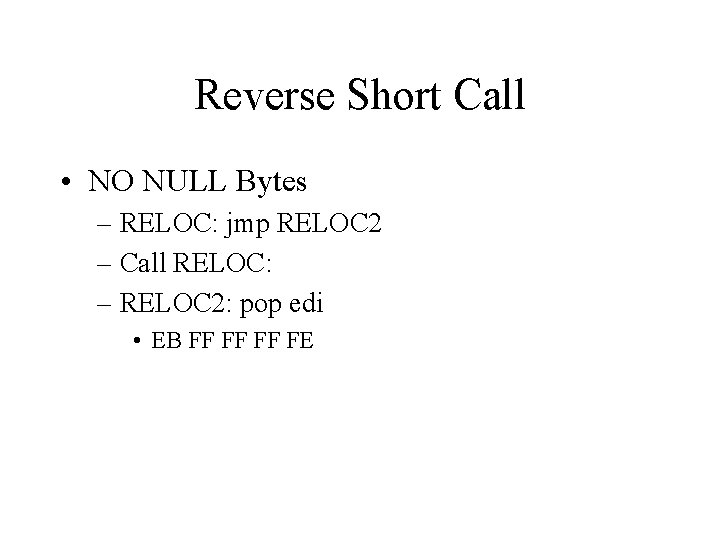 Reverse Short Call • NO NULL Bytes – RELOC: jmp RELOC 2 – Call