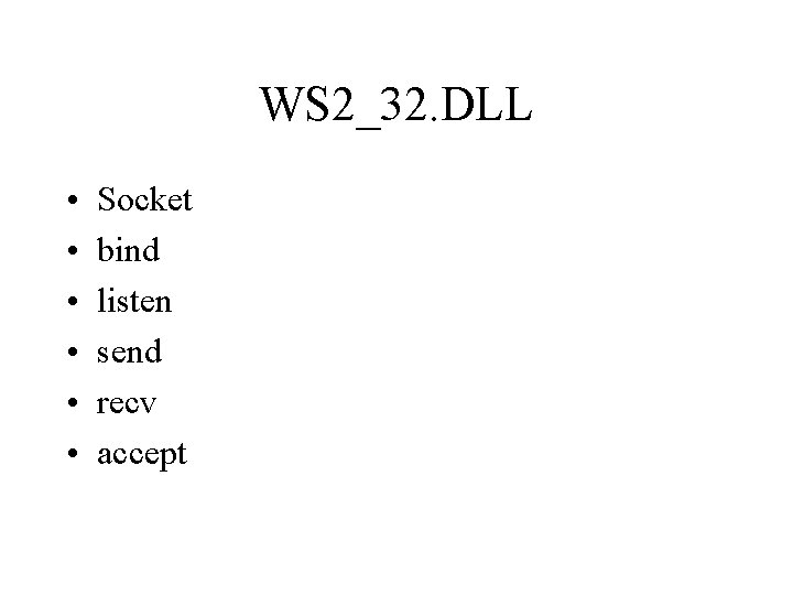 WS 2_32. DLL • • • Socket bind listen send recv accept 