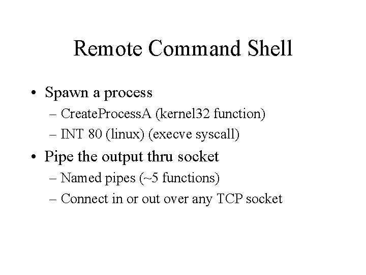 Remote Command Shell • Spawn a process – Create. Process. A (kernel 32 function)