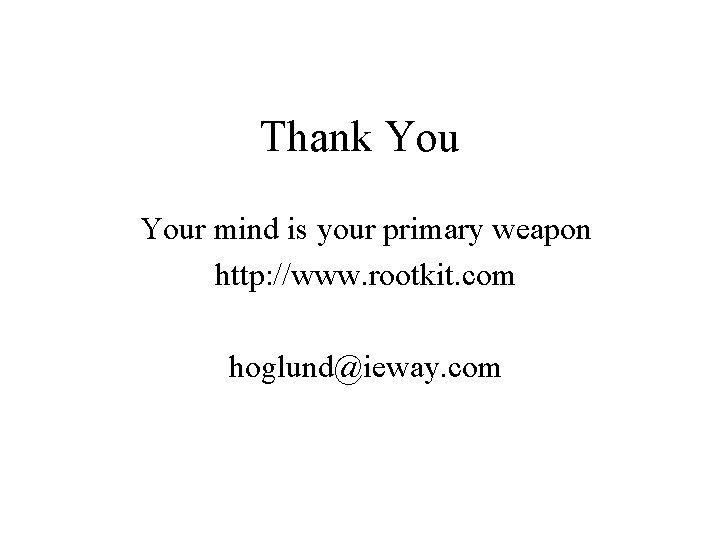 Thank Your mind is your primary weapon http: //www. rootkit. com hoglund@ieway. com 