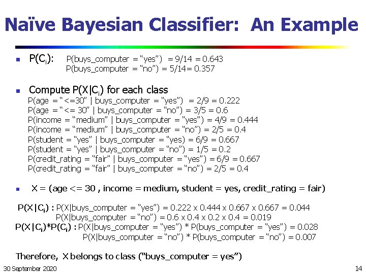 Naïve Bayesian Classifier: An Example n P(Ci): n Compute P(X|Ci) for each class P(buys_computer