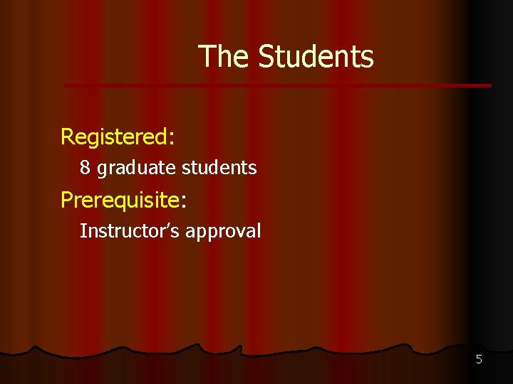 The Students Registered: 8 graduate students Prerequisite: Instructor’s approval 5 