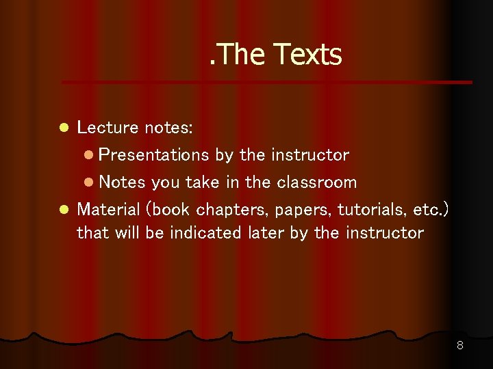 . The Texts Lecture notes: l Presentations by the instructor l Notes you take